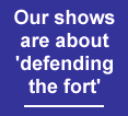 Our shows are about 'defending the fort'